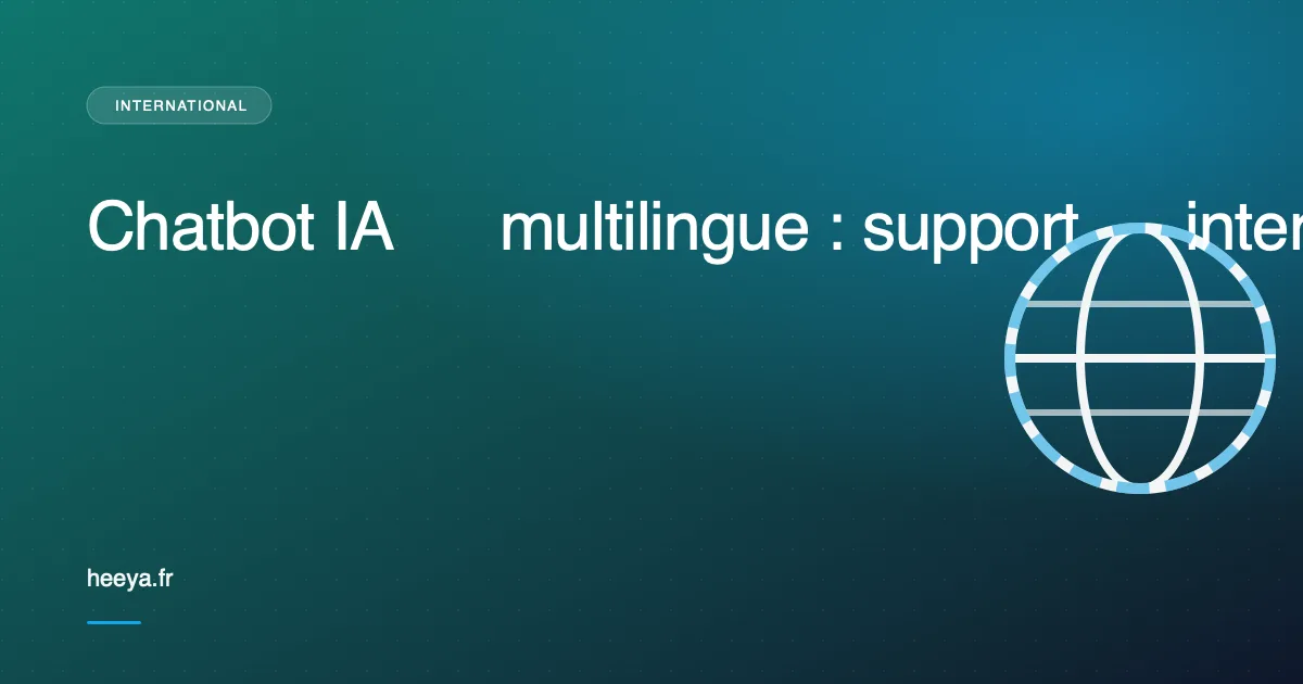 Chatbot IA multilingue : automatiser le support international